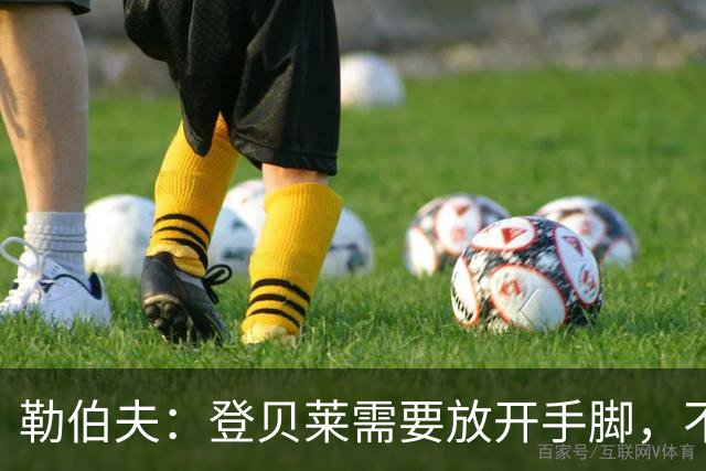 勒伯夫：登贝莱需要放开手脚，不要因为姆巴佩的存在感到自卑